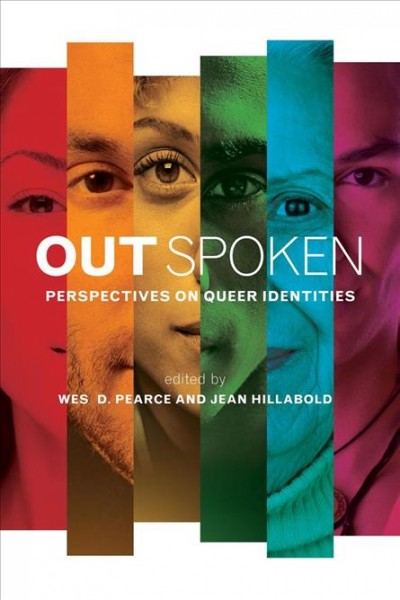 Out spoken : perspectives on queer identities / edited by Wes D. Pearce and Jean Hillabold.