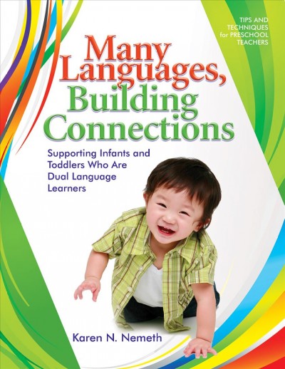 Many languages, building connections : supporting infants and toddlers who are dual language learners / Karen N. Nemeth.