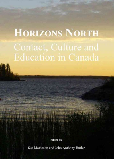 Horizons north : contact, culture, and education in Canada / edited by Sue Matheson and John Anthony Butler.