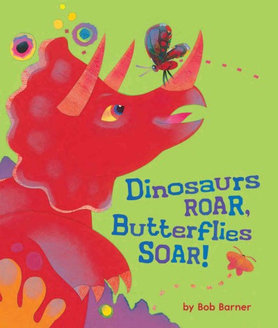 Dinosaurs roar, butterflies soar! [electronic resource] / by Bob Barner.