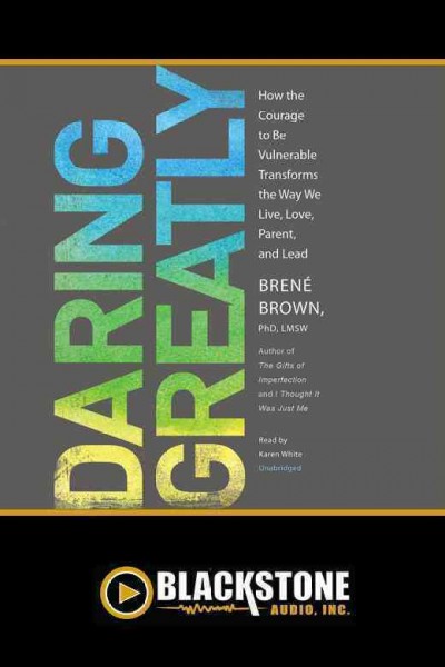Daring greatly [electronic resource] : how to courage to be vulnerable transforms the way we live, love, parent and lead / Brené Brown.