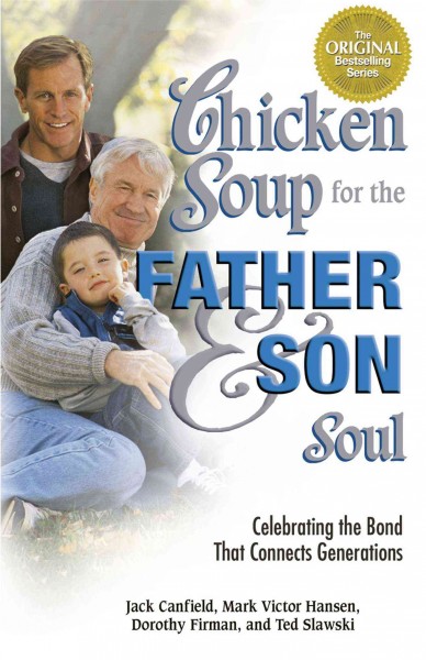 Chicken soup for the father & son soul [electronic resource] : celebrating the bond that connects generations / Jack Canfield ... [et al.].