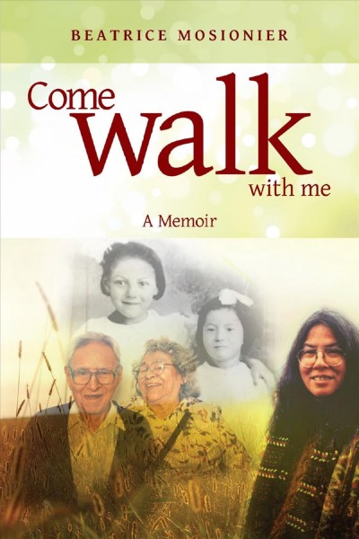 Come walk with me [electronic resource] : a memoir / Beatrice Mosionier.