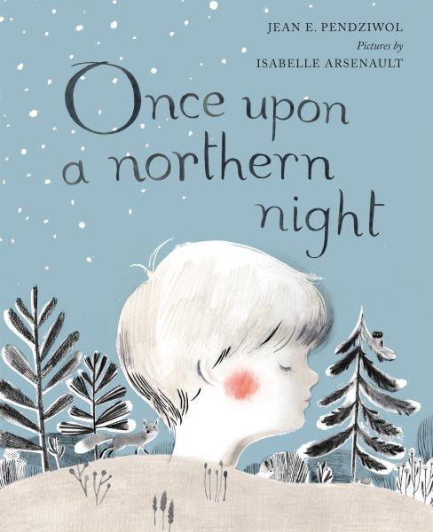 Once upon a northern night [electronic resource] / Jean E. Pendziwol ; illustrated by Isabelle Arsenault.