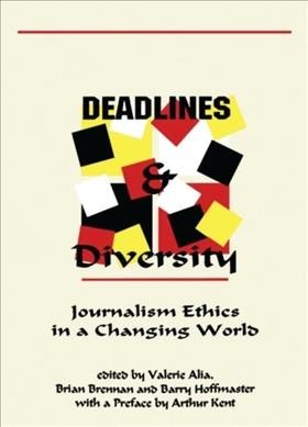 Deadlines and diversity : journalism ethics in a changing world / edited by Valerie Alia, Brian Brennan, and Barry Hoffmaster.