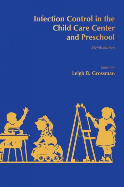 Infection control in the child care center and preschool / edited by Leigh B. Grossman.
