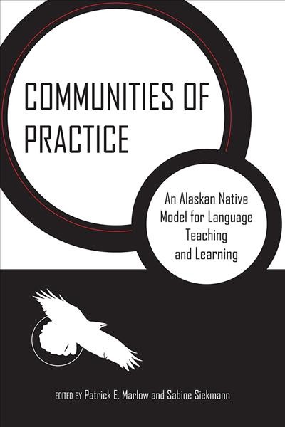 Communities of practice : an Alaskan native model for language teaching and learning / edited by Patrick E. Marlow and Sabine Siekmann.