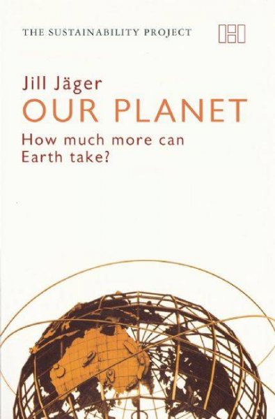 Our planet : how much more can earth take? / Jill Jäger ; in collaboration with Lisa Bohunovsky ... [et al.] ; translated by Laura Radosh.