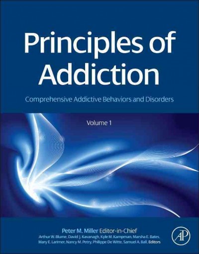 Principles of addiction : comprehensive addictive behaviors and disorders / editor-in-chief, Peter M. Miller.