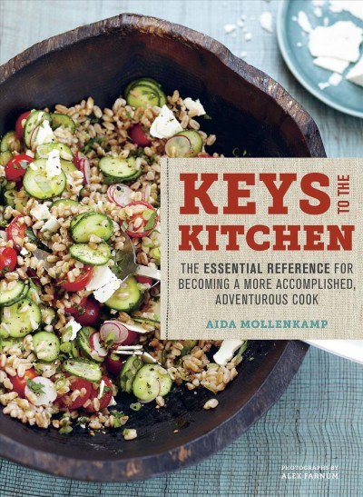 Aida Mollenkamp's keys to the kitchen [electronic resource] : the essential reference for becoming a more accomplished, adventurous cook : 305 recipes, 40 fundamental techniques, 300 photographs & illustrations / photographs by Alex Farnum, illustrations by Alyson Thomas.