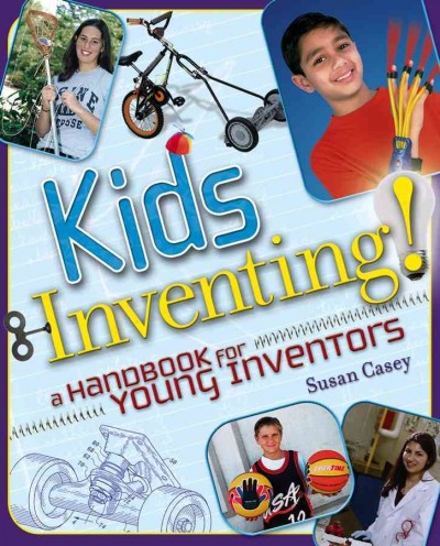 Kids inventing! [electronic resource] : a handbook for young inventors / Susan Casey.