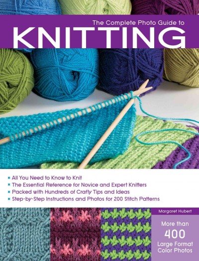 The complete photo guide to knitting [electronic resource] / [Margaret Hubert].