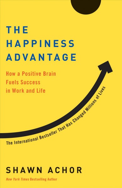 The happiness advantage [electronic resource] : the seven principles of positive psychology that fuel success and performance at work / Shawn Achor.