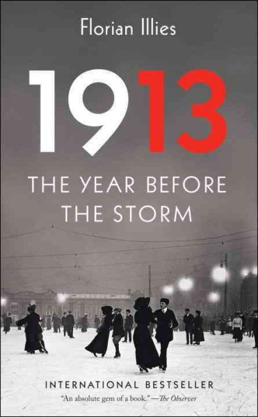 1913 : the year before the storm / Florian Illies ; translated from the German by Shaun Whiteside and Jamie Lee Searle.