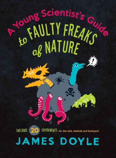 A young scientist's guide to faulty freaks of nature [electronic resource] : including 20 experiments for the sink, bathtub and backyard / James Doyle ; illustrations by Andrew Brozyna.