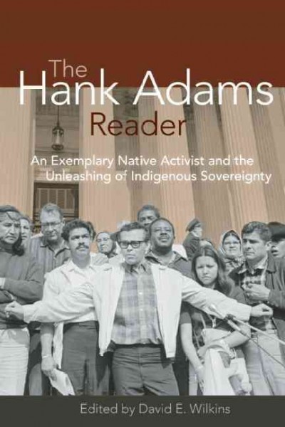 The Hank Adams reader [electronic resource] : an exemplary native activist and the unleashing of indigenous sovereignty / edited by David E. Wilkins.