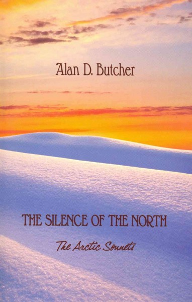 The silence of the North : the Arctic sonnets / Alan D. Butcher.