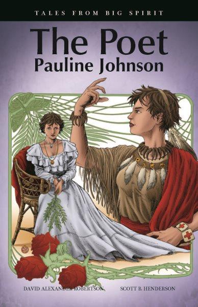 The poet : Pauline Johnson / by David Alexander Robertson ; illustrated by Scott B. Henderson.
