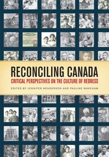 Reconciling Canada : critical perspectives on the culture of redress / edited by Jennifer Henderson and Pauline Wakeham.