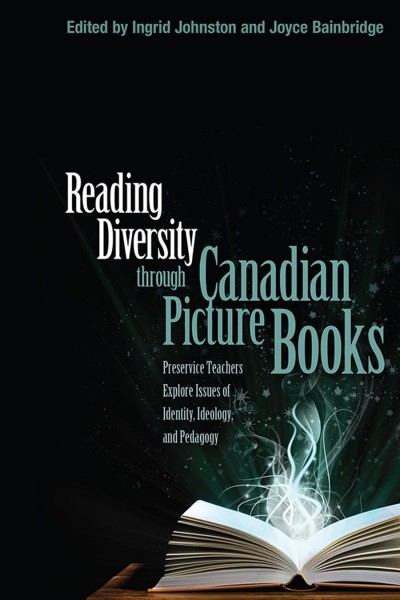 Reading diversity through Canadian picture books : preservice teachers explore issues of identity, ideology, and pedagogy / edited by Ingrid Johnston and Joyce Bainbridge..