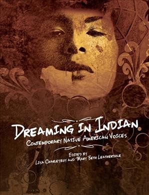 Dreaming in Indian : contemporary Native American voices / edited by Lisa Charleyboy and Mary Beth Leatherdale.