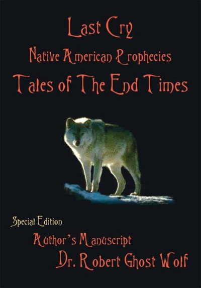 Last cry : native American prophecies : tales of the end times / [Robert Ghost Wolf].
