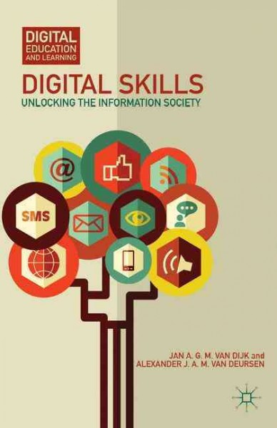 Digital skills : Unlocking the information society / Jan A.G.M. van Dijk and Alexander J. A. M. van Deursen.