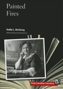 Painted fires / Nellie L. McClung ; afterword by Cecily Devereux.