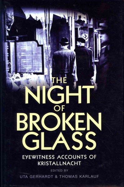 The night of broken glass : eyewitness accounts of Kristallnacht / edited by Uta Gerhardt and Thomas Karlauf ; translated by Robe[r]t Simmons and Nick Somers.