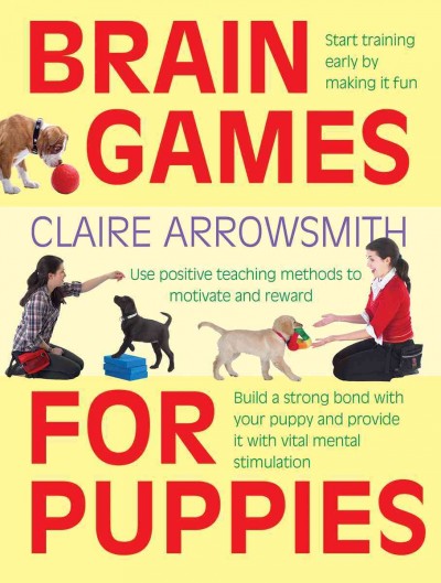 Brain games for puppies / Claire Arrowsmith.