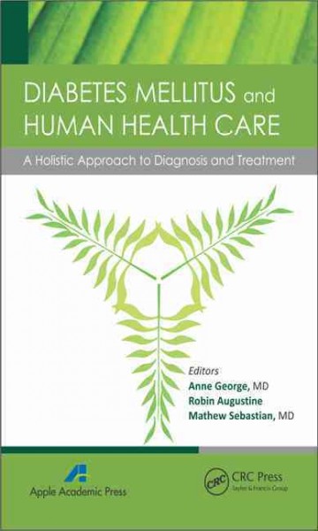 Diabetes mellitus and human health care : a holistic approach to diagnosis and treatment / edited by Anne George, Robin Augustine, and Mathew Sebastian.