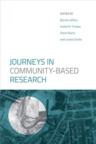 Journeys in community-based research / edited by Bonnie Jeffery, Isobel M. Findlay, Diane Martz, and Louise Clarke.