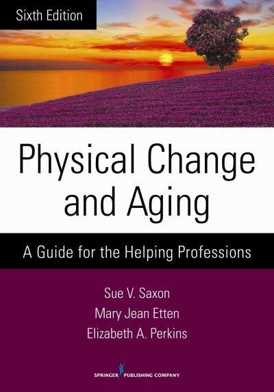 Physical change & aging : A guide for the helping professions / Sue V. Saxon, Mary Jean Etten, Elizabeth A. Perkins.