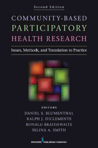 Community-based participatory health research : Issues, methods, and translation to practice / edited by Daniel S. Blumenthal [and others].