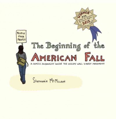 The beginning of the American fall [electronic resource] : a comics journalist inside the Occupy Wall Street movement / Stephanie McMillan.