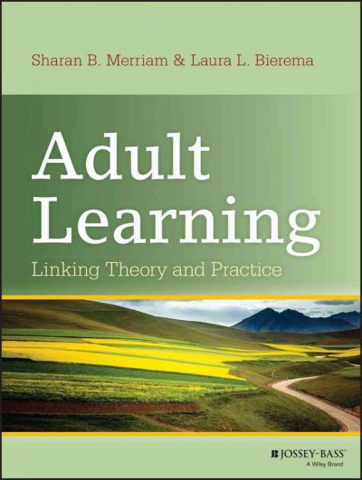 Adult learning : linking theory and practice / Sharan B. Merriam and Laura L. Bierema.