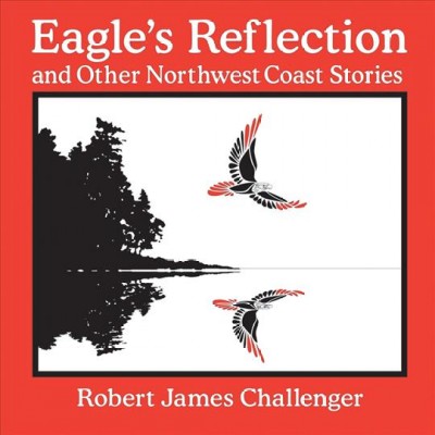 Eagle's reflection and other Northwest Coast stories : with Sky the Eagle Bear Totem.