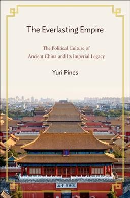 The everlasting empire : The political culture of ancient China and its imperial legacy / Yuri Pines.