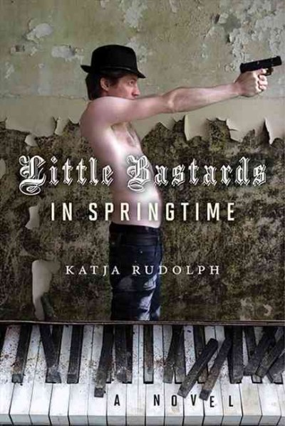 Little bastards in springtime : A novel / Katja Rudolph.