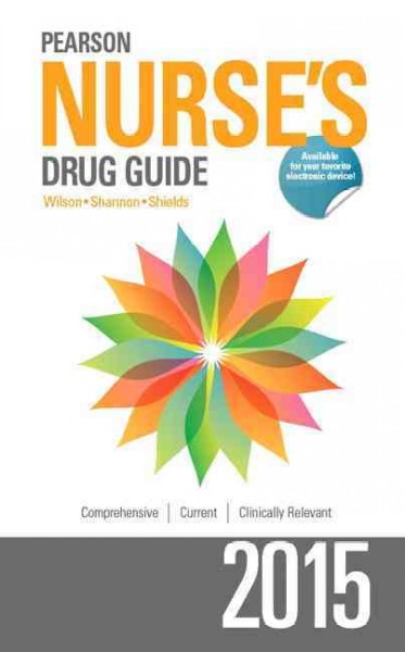 Pearson nurse's drug guide 2015 / Billie Ann Wilson, BSN, MSN, PhD, Margaret T. Shannon, BSN, MSN, PhD, Kelly M. Shields, PharmD.