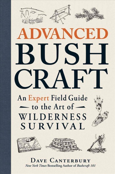 Advanced bushcraft : an expert field guide to the art of wilderness survival / Dave Canterbury.