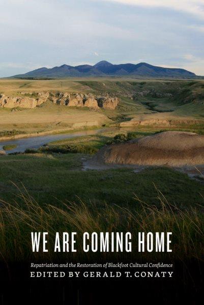 We are coming home : Repatriation and the restoration of Blackfoot cultural confidence / edited by Gerald T. Conaty.