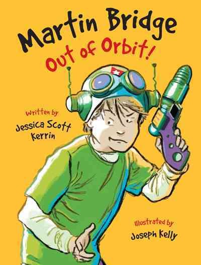Martin Bridge out of orbit! / written by Jessica Scott Kerrin ; illustrated by Joseph Kelly.