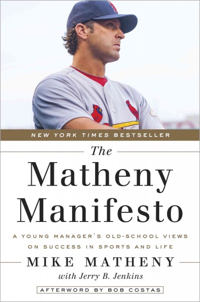 The Matheny manifesto : a young manager's old-school views on success in sports and life / Mike Matheny with Jerry B. Jenkins.