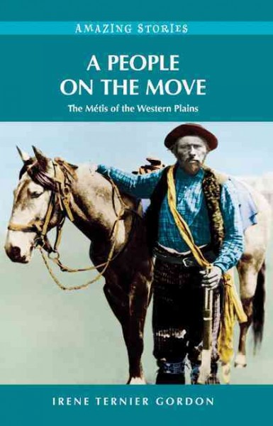 A people on the move [electronic resource] : the Métis of the Western Plains / Irene Ternier Gordon.