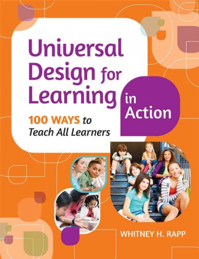 Universal design for learning in action : 100 ways to teach all learners / by Whitney Rapp.