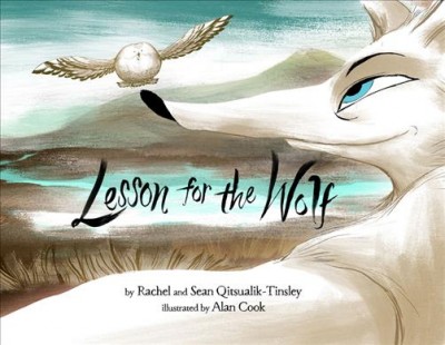 Lesson for the wolf / by Rachel and Sean Qitsualik-Tinsley ; illustrated by Alan Cook.