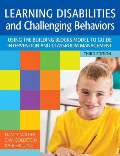 Learning disabilities and challenging behaviors : using the building blocks model to guide intervention and classroom management / by Nancy Mather, Sam Goldstein and Katie Eklund.
