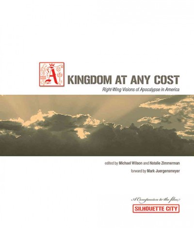 A kingdom at any cost : Right-wing visions of apocalypse in America / edited by Michael W. Wilson, Natalie Zimmerman ; forward by Mark Juergensmeyer.