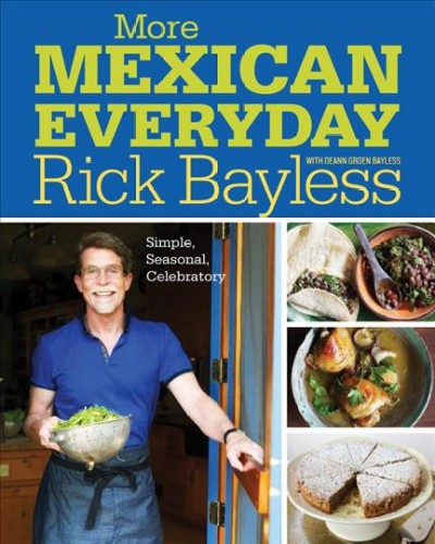 More Mexican everyday : Simple, seasonal, celebratory / Rick Bayless, with Deann Groen Bayless ; photographs by Christopher Hirsheimer and Melissa Hamilton.